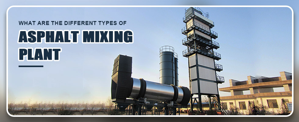 What are the Different Types of Asphalt Mixing Plant